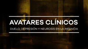 Unidad V – Avatares clínicos: duelo, depresión y neurosis en la infancia – Diplomado