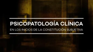 UNIDAD II. Psicopatología clínica en los inicios de la constitución subjetiva – Abril 2026