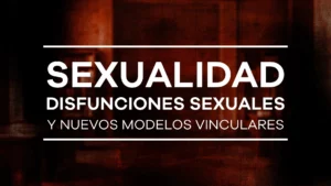 Módulo IV – Diplomado Universitario Internacional en Clínica de Pareja y Erotismo Relacional- Sexualidad, Disfunciones y Nuevos Modelos Vinculares