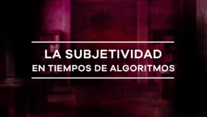 Unidad IV – La Subjetividad en Tiempos Algorítmicos: Huella Digital, Vigilancia y Autoestima